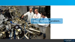 HBase, we have a problem..
 