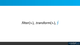 .filter(⋋), .transform(⋋), ⨍
 