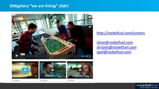 Obligatory “we are hiring” slide!
http://rocketfuel.com/careers
ishan@rocketfuel.com
shrijeet@rocketfuel.com
apol@rocketfuel.com
 