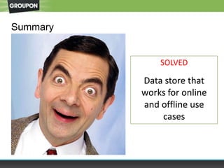 Summary
SOLVED
Data store that
works for online
and offline use
cases
 