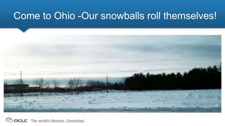 The world’s libraries. Connected.
Come to Ohio -Our snowballs roll themselves!
 