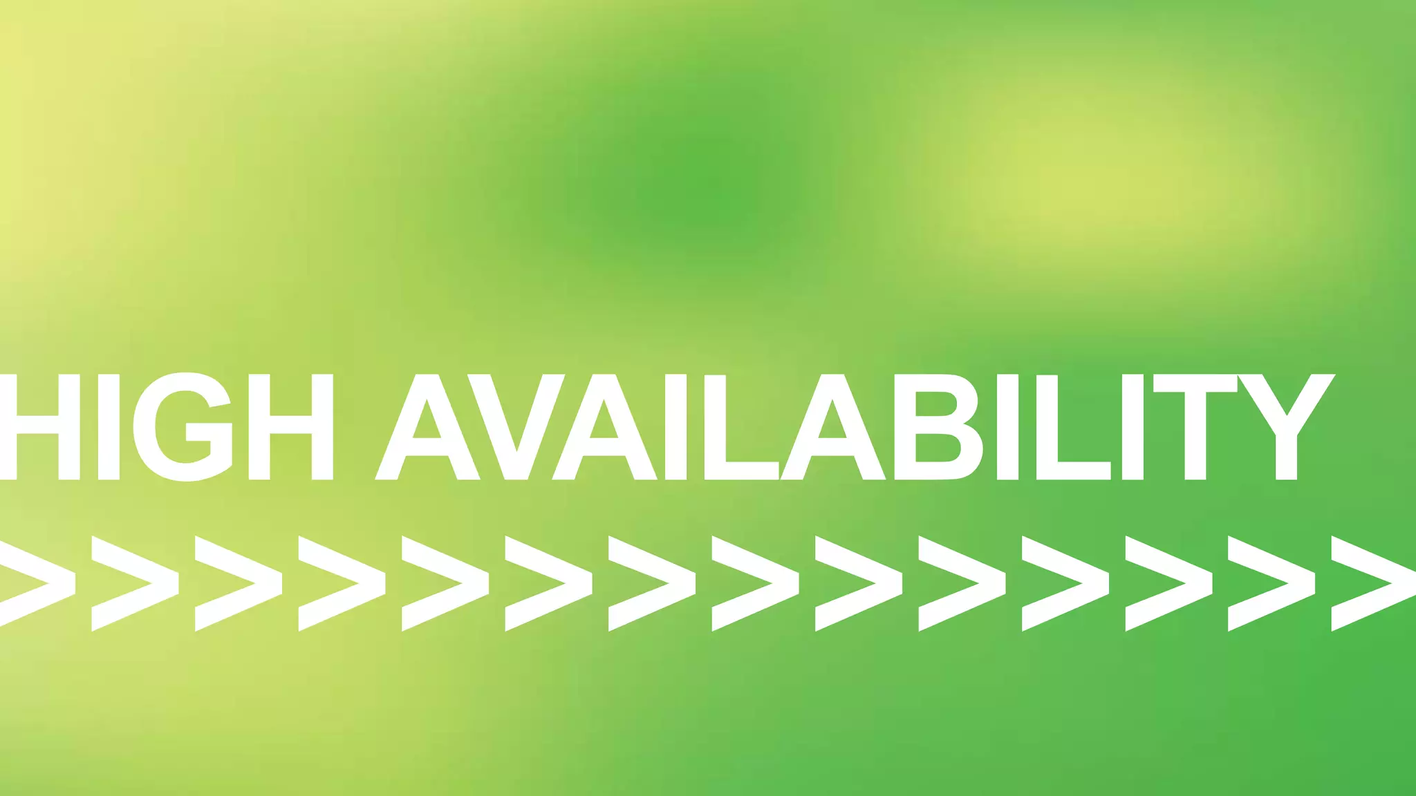 >>>>>>>>>>>>>>
HIGH AVAILABILITY
 