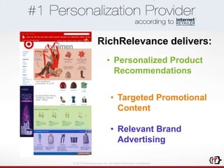 © 2013 RichRelevance, Inc. All Rights Reserved. Confidential.
• Personalized Product
Recommendations
• Targeted Promotiona...