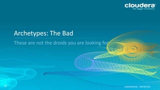 CONFIDENTIAL - RESTRICTED
Archetypes: The Bad
These are not the droids you are looking for
33
 