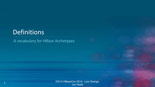 A vocabulary for HBase Archetypes
Definitions
5/5/14 HBaseCon 2014; Lars George,
Jon Hsieh
7
 