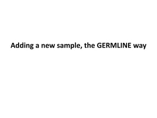 Adding a new sample, the GERMLINE way
 