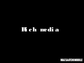 Ri ch medi a
 