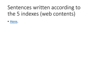 Sentences written according to
the 5 indexes (web contents)
• Here.
 