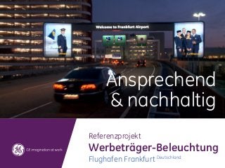 Ansprechend
     & nachhaltig
Referenzprojekt
Werbeträger-Beleuchtung
Flughafen Frankfurt Deutschland
 