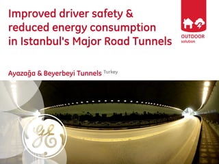 OUTDOOR
solution
Improved driver safety &
reduced energy consumption
in Istanbul's Major Road Tunnels
Ayazağa & Beyerbeyi Tunnels Turkey
 