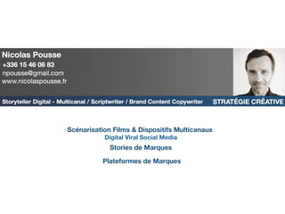 Scénarisation Films & Dispositifs Multicanaux
Digital Viral Social Media
Plateformes de Marques
Stories de Marques
 