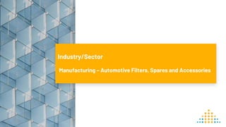Industry/Sector
Manufacturing – Automotive Filters, Spares and Accessories