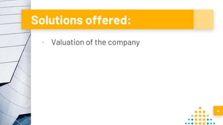 Solutions offered:
▪ Valuation of the company
4