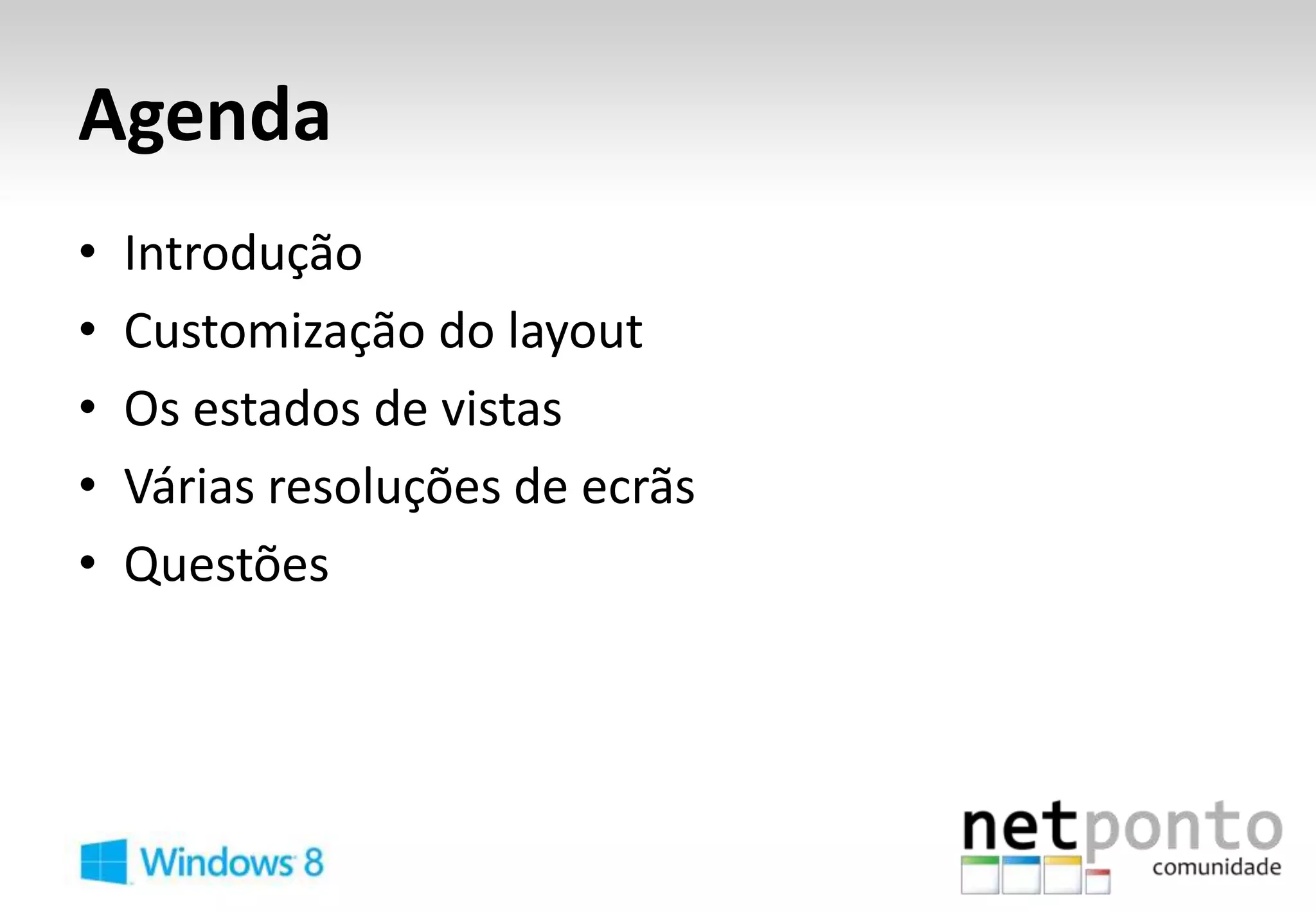 Agenda
•   Introdução
•   Customização do layout
•   Os estados de vistas
•   Várias resoluções de ecrãs
•   Questões
 