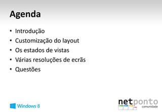 Agenda
•   Introdução
•   Customização do layout
•   Os estados de vistas
•   Várias resoluções de ecrãs
•   Questões
 