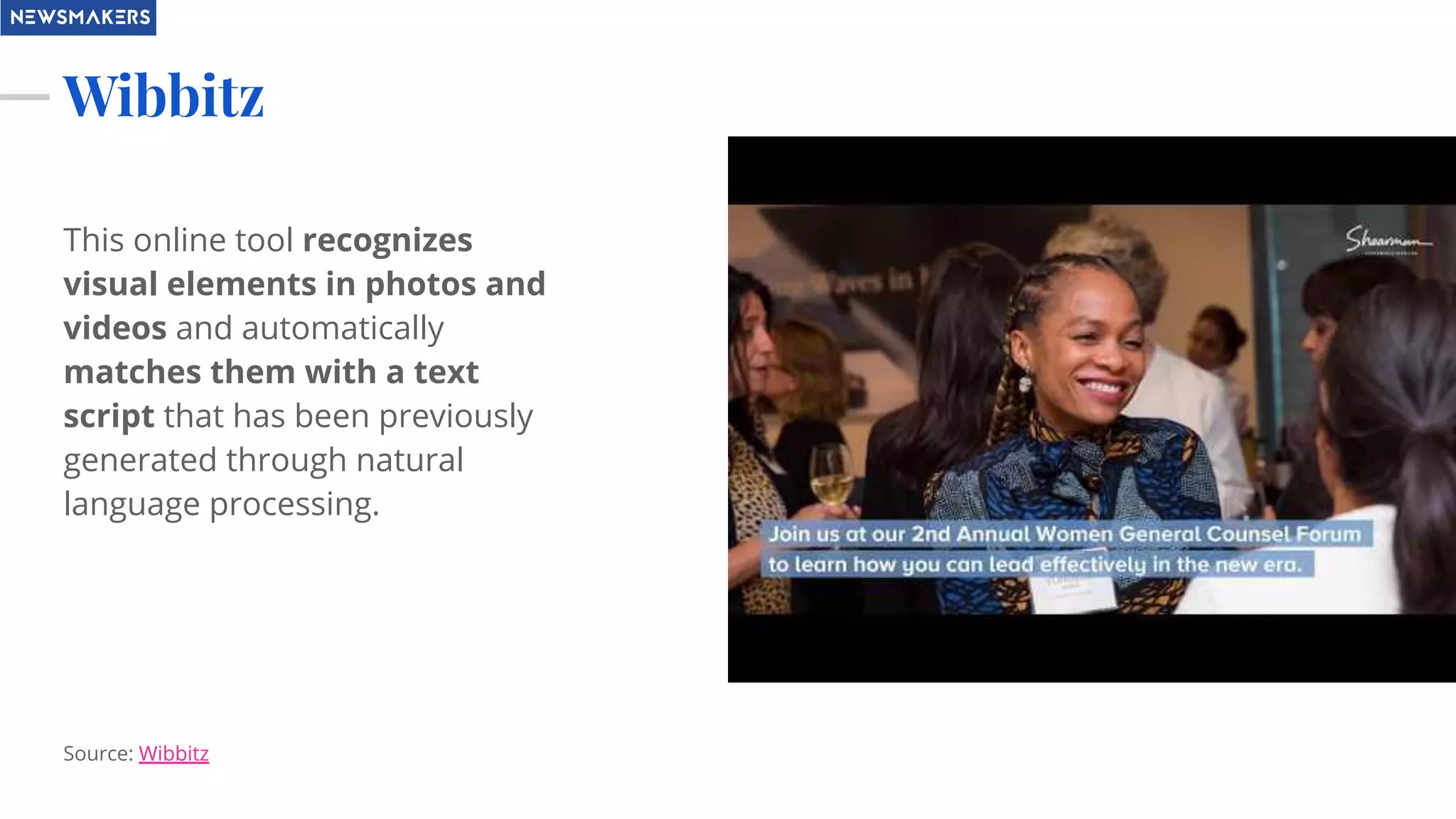Wibbitz
This online tool recognizes
visual elements in photos and
videos and automatically
matches them with a text
script that has been previously
generated through natural
language processing.
Source: Wibbitz
 