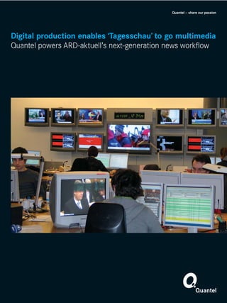 Quantel – share our passion




Digital production enables ‘Tagesschau’ to go multimedia
Quantel powers ARD-aktuell’s next-generation news workflow
 