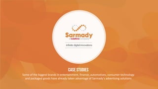 Some of the biggest brands in entertainment, finance, automotives, consumer technology
and packaged goods have already taken advantage of Sarmady's advertising solutions
 