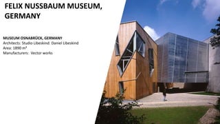 FELIX NUSSBAUM MUSEUM,
GERMANY
MUSEUM OSNABRÜCK, GERMANY
Architects: Studio Libeskind: Daniel Libeskind
Area: 1890 m²
Manufacturers: Vector works
 