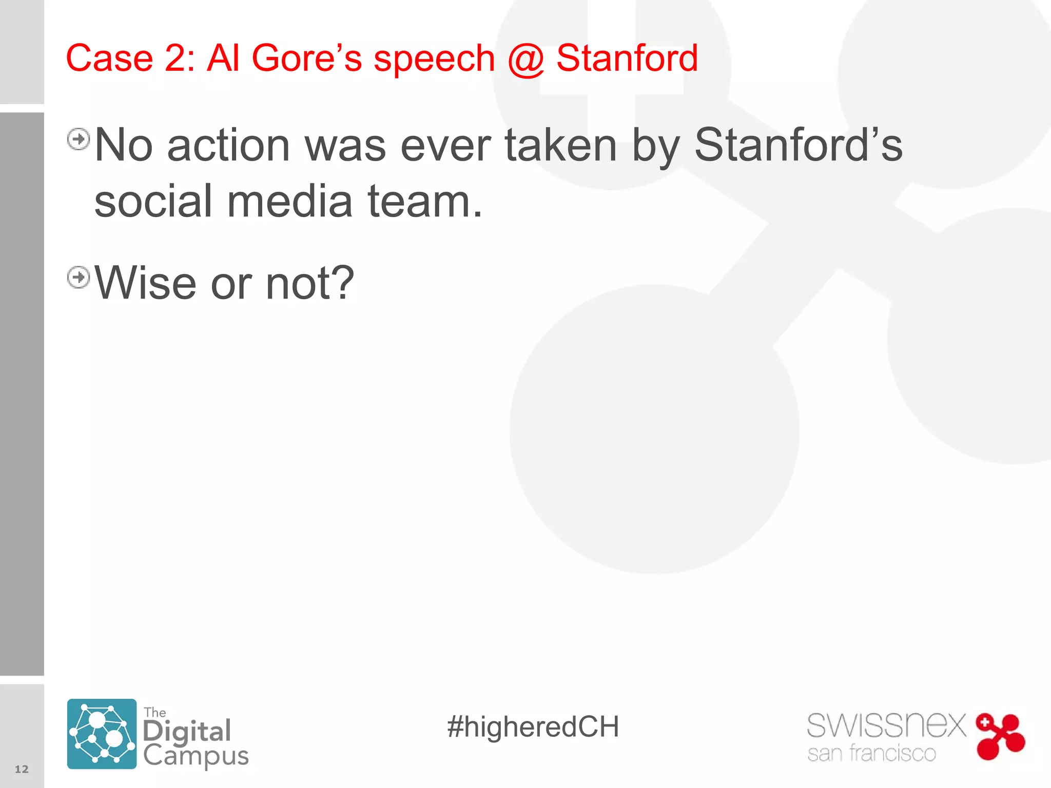 12
#higheredCH
Case 2: Al Gore’s speech @ Stanford
No action was ever taken by Stanford’s
social media team.
Wise or not?
 