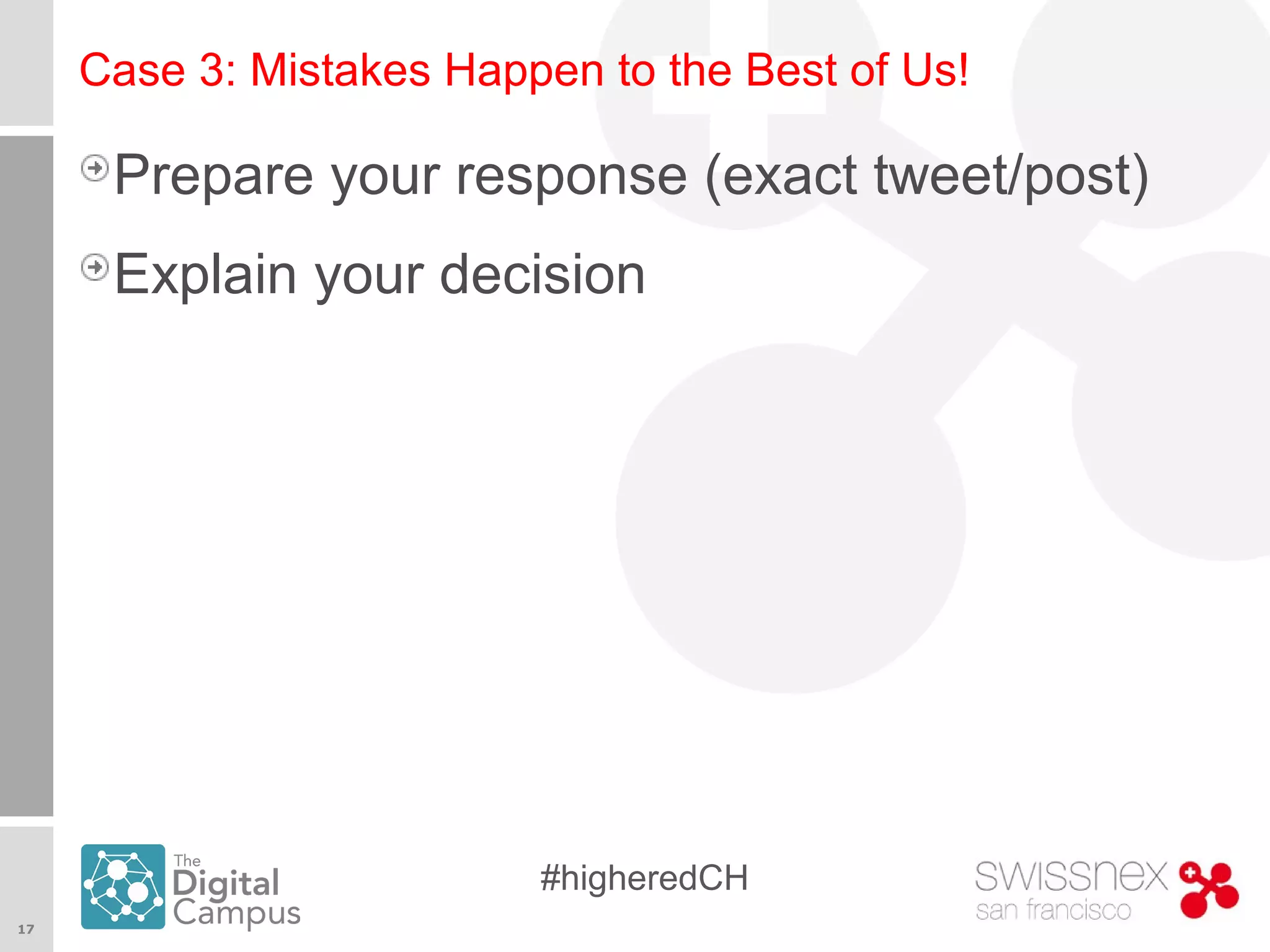 17
#higheredCH
Case 3: Mistakes Happen to the Best of Us!
Prepare your response (exact tweet/post)
Explain your decision
 