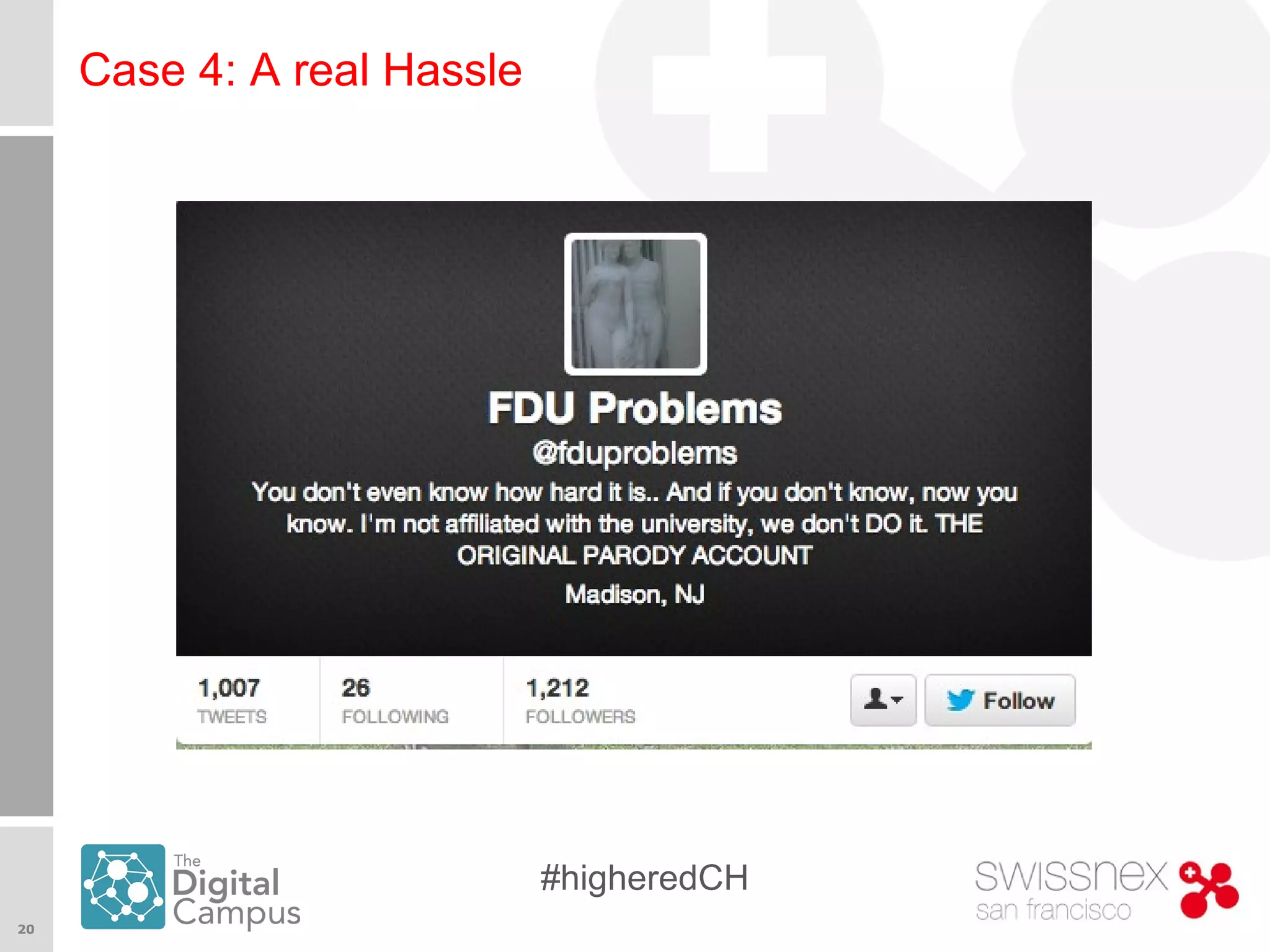 20
#higheredCH
Case 4: A real Hassle
 