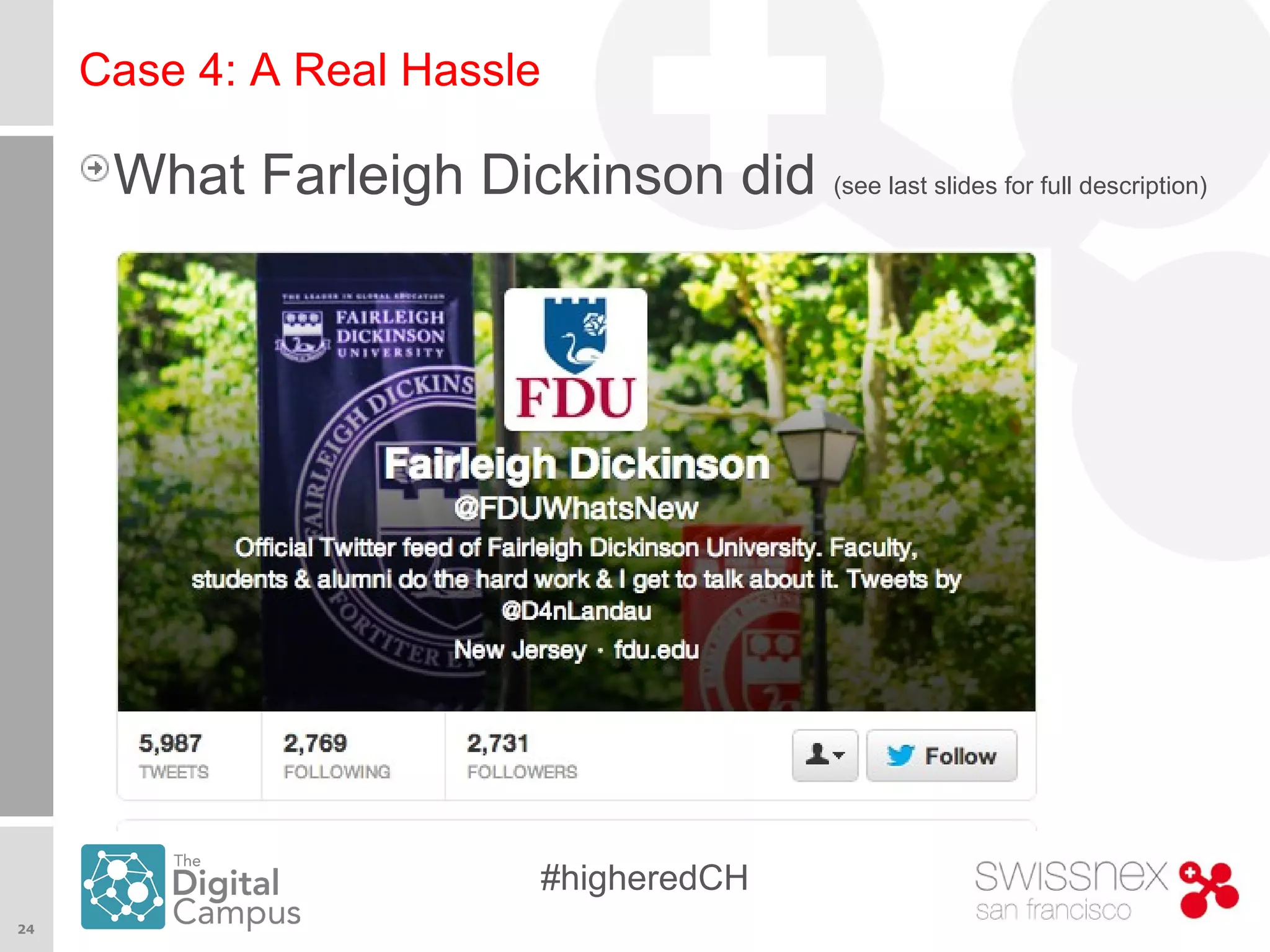24
#higheredCH
Case 4: A Real Hassle
What Farleigh Dickinson did (see last slides for full description)
 
