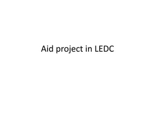 Aid project in LEDC

 