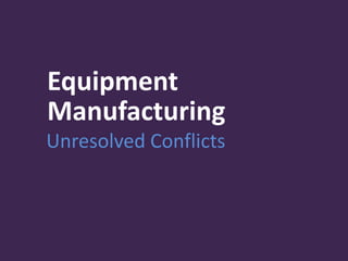Equipment
Manufacturing
Unresolved Conflicts
 