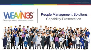 1
WEAVINGS MANPOWER SOLUTIONS
Capability Presentation
People Management Solutions
 