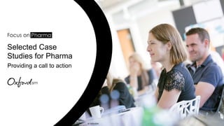 1
© OxfordSM
Selected Case
Studies for Pharma
Providing a call to action
 