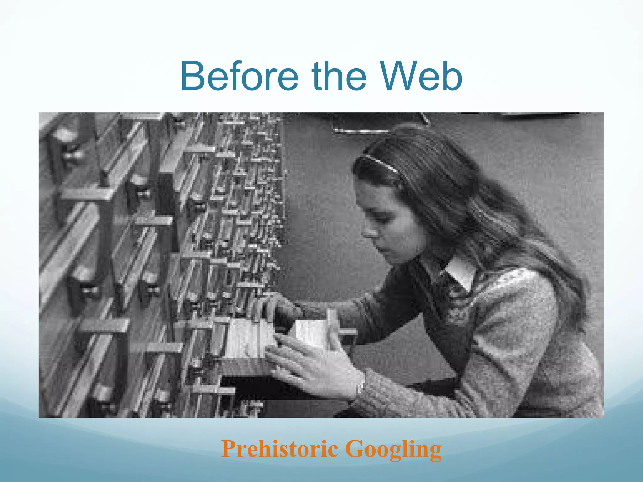 Before the Web
Prehistoric Googling
 