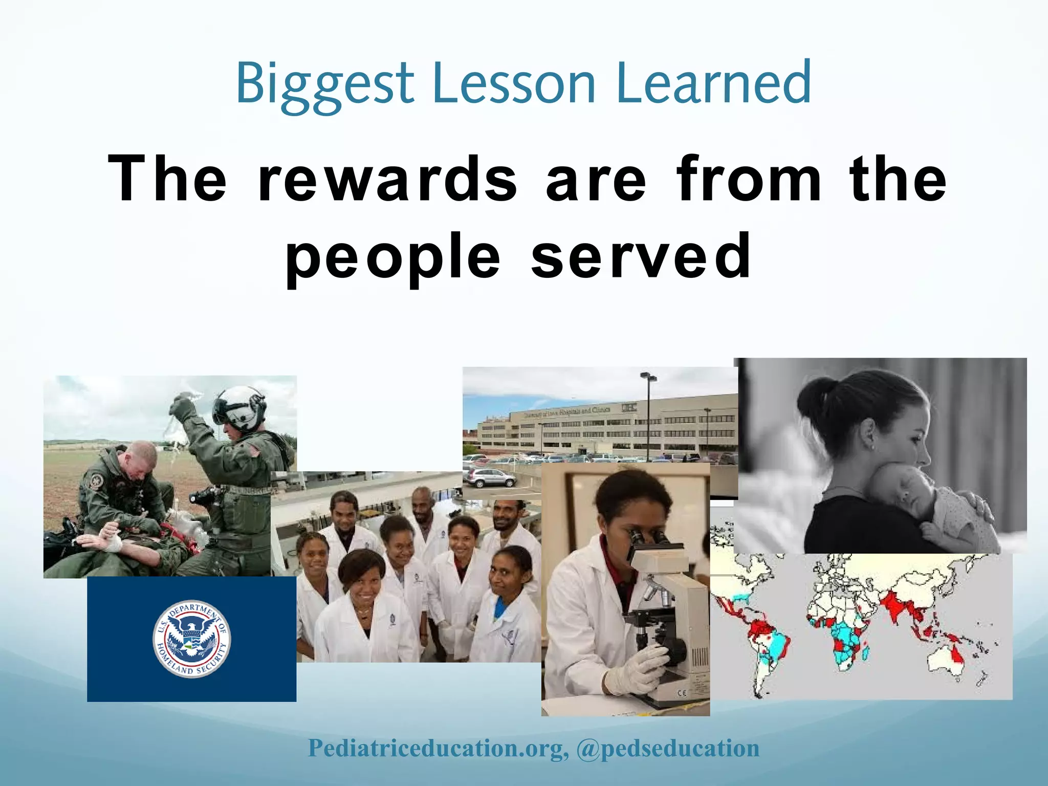 Biggest Lesson Learned
The rewards are from the
people served
Pediatriceducation.org, @pedseducation
 