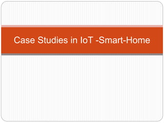Case Studies in IoT -Smart-Home
 