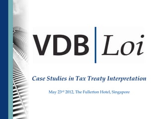 Case Studies in Tax Treaty Interpretation

      May 23rd 2012, The Fullerton Hotel, Singapore
 