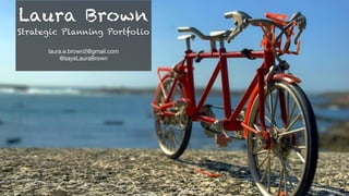 Laura Brown
Strategic Planning Portfolio
laura.e.brown2@gmail.com

@saysLauraBrown

 