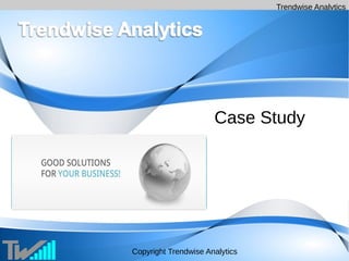 Trendwise Analytics
Copyright Trendwise Analytics
Case Study
 