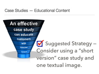 Case Studies — Educational Content
Suggested Strategy —
Consider using a “short
version” case study and
one textual image.
 