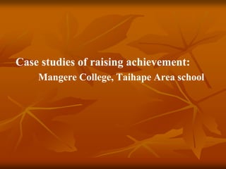 Case studies of raising achievement:
    Mangere College, Taihape Area school
 