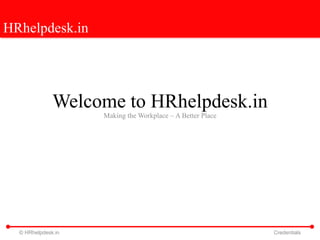 HRhelpdesk.in
© HRhelpdesk.in Credentials
Welcome to HRhelpdesk.in
Making the Workplace – A Better Place
 