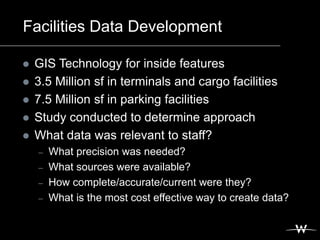 Facilities Data Development

   GIS Technology for inside features
   3.5 Million sf in terminals and cargo facilities
...