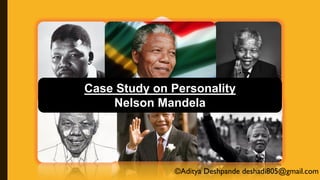 Case Study on Personality
Nelson Mandela
©Aditya Deshpande deshadi805@gmail.com
 