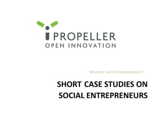 Shortcase studies onsocial entrepreneurs Who are social entrepreneurs? 