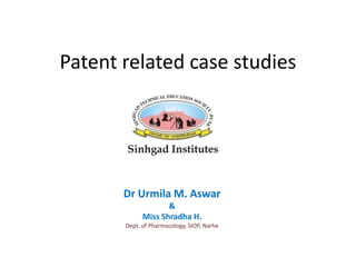 Patent related case studies
Dr Urmila M. Aswar
&
Miss Shradha H.
Dept. of Pharmacology, SIOP, Narhe
 