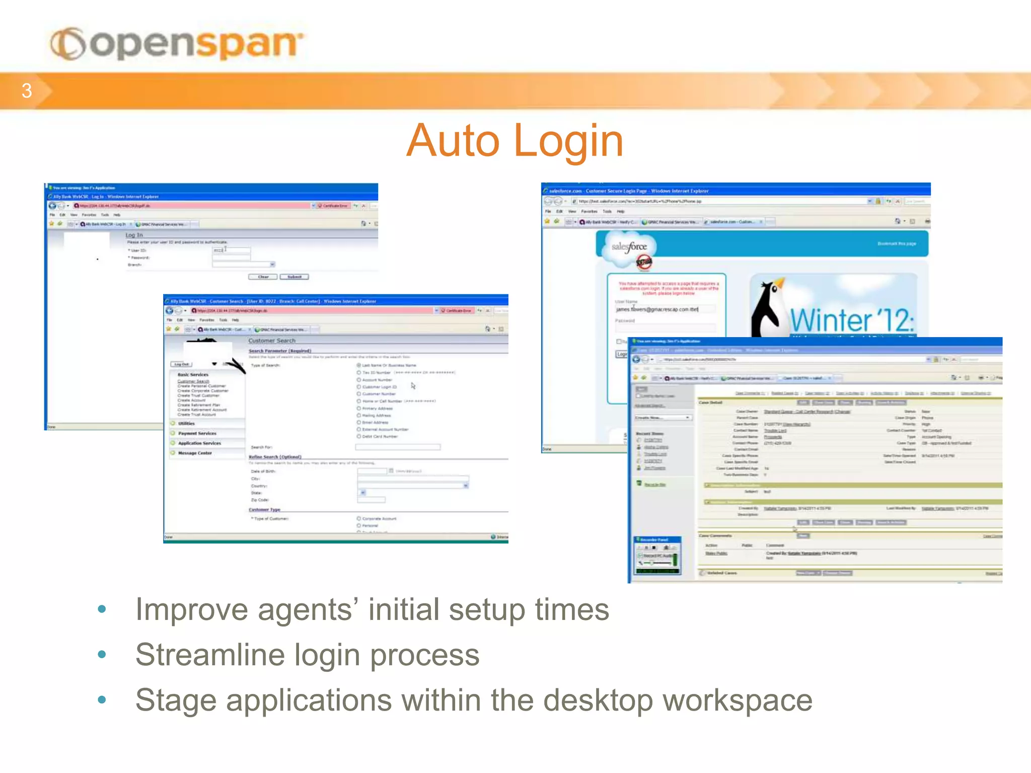 Auto Login
• Improve agents’ initial setup times
• Streamline login process
• Stage applications within the desktop workspace
3
 