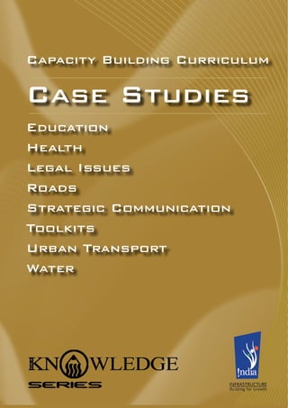 Public Private Partnership projects in India
            Compendium of Case Studies




                                        Capacity Building Curriculum

                                        Case Studies
                                        Education
                                        Health
                                        Legal Issues
                                        Roads
                                        Strategic Communication
                                        Toolkits
                                        Urban Transport
                                        Water




b
 
