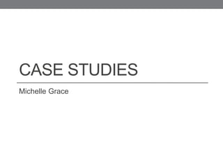 CASE STUDIES
Michelle Grace
 