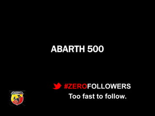 ABARTH 500

#ZEROFOLLOWERS
Too fast to follow.

 