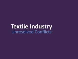 Textile Industry
Unresolved Conflicts
 
