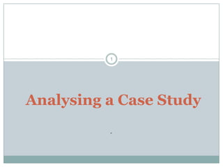 . 1 Analysing a Case Study 